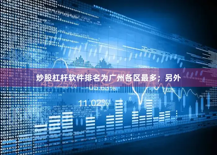 炒股杠杆软件排名为广州各区最多；另外