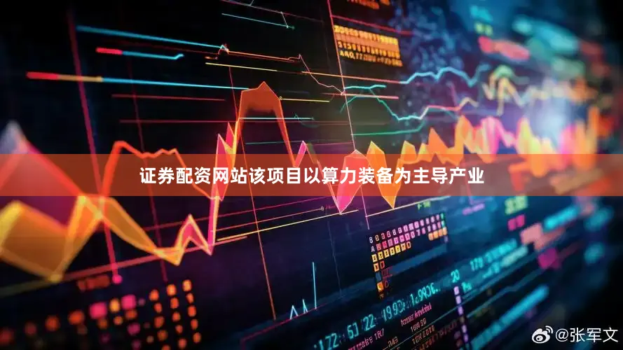 证券配资网站　　该项目以算力装备为主导产业