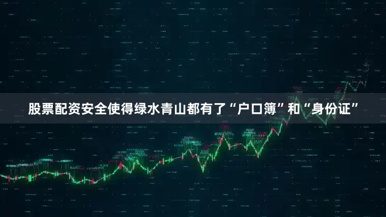 股票配资安全使得绿水青山都有了“户口簿”和“身份证”